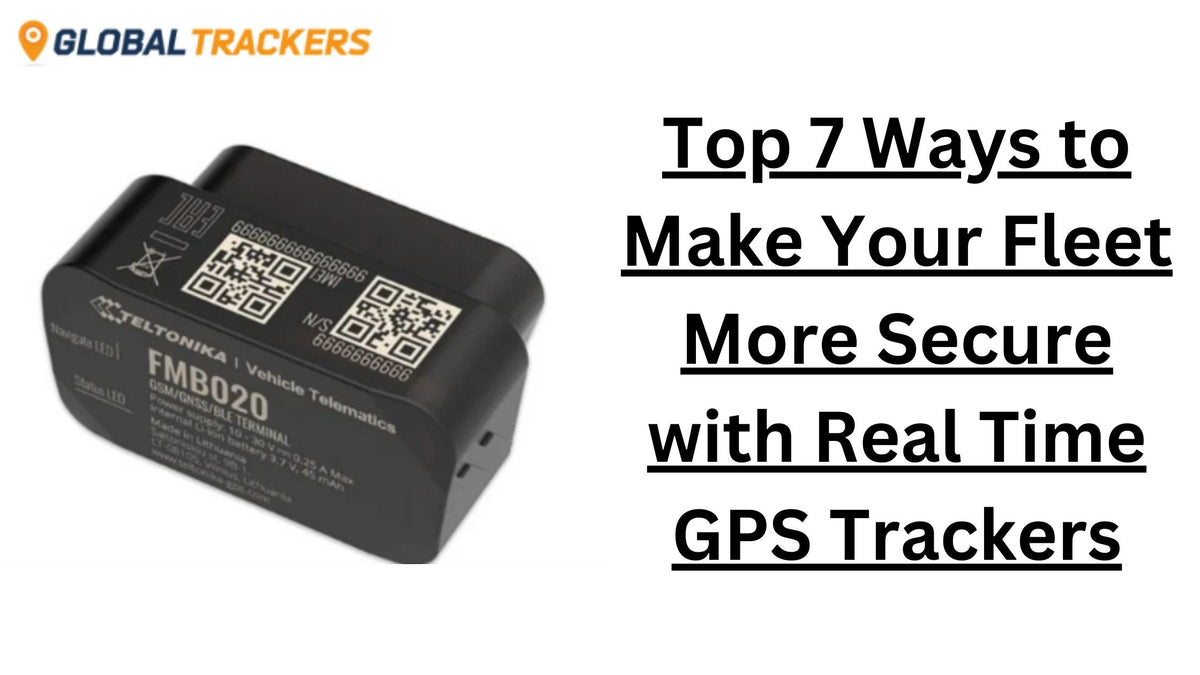 Top 7 Ways to Make Your Fleet More Secure with Real Time GPS Trackers